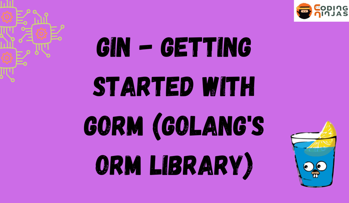 Gin Getting Started with GORM (Golang's ORM library) Coding Ninjas