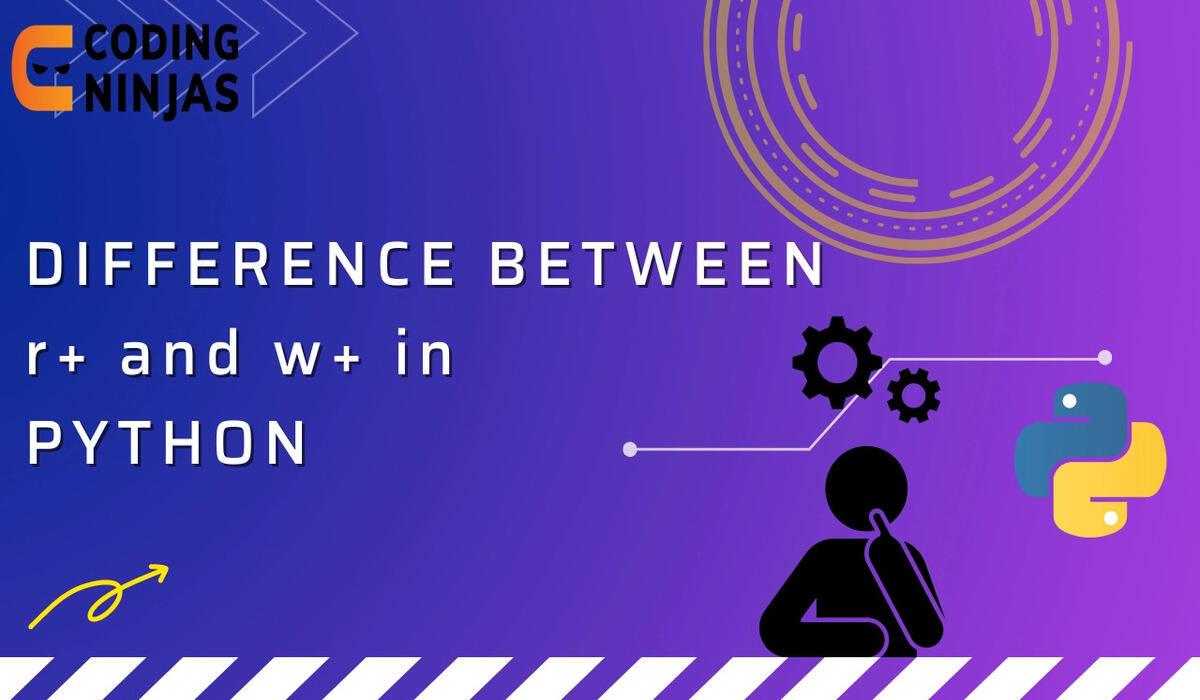 Difference Between r+ and w+ in Python Coding Ninjas
