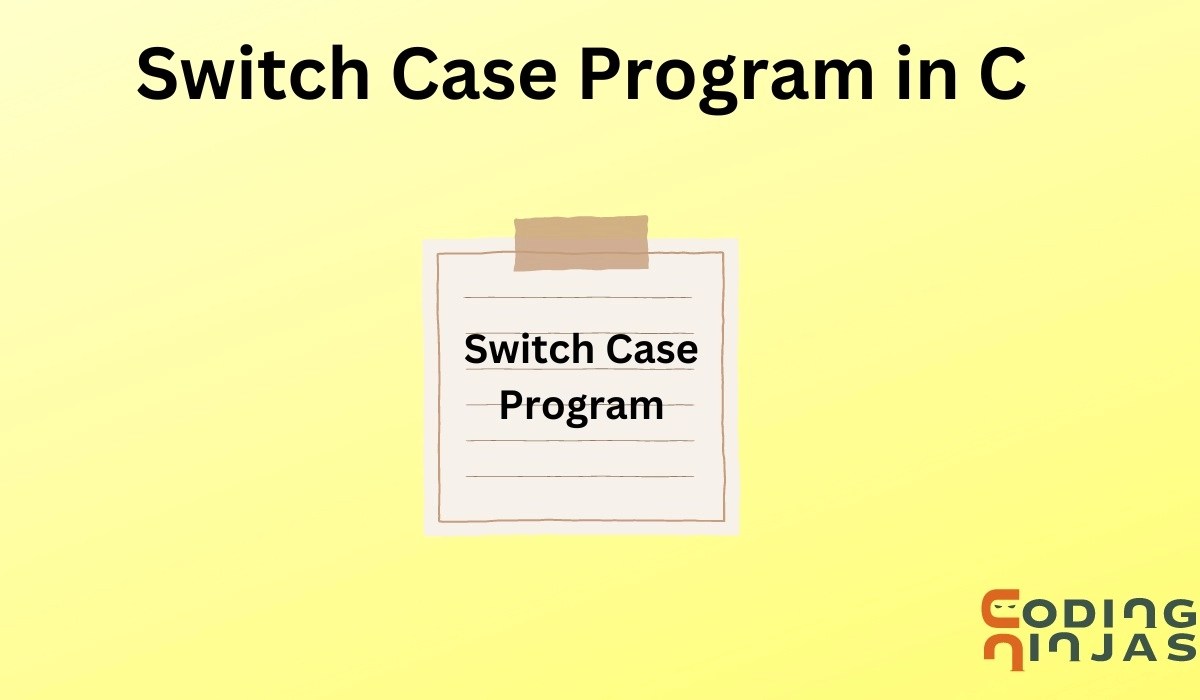 Switch Case Program in C Coding Ninjas