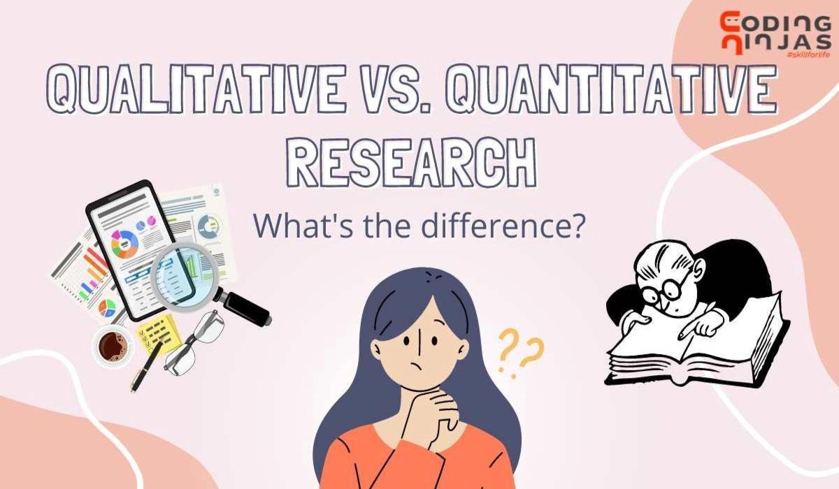 Difference between Qualitative and Quantitative Research Coding Ninjas
