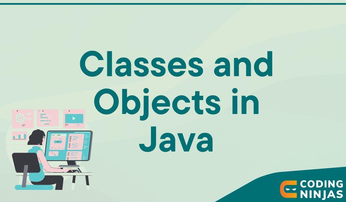 Classes and Objects in Java Naukri Code 360