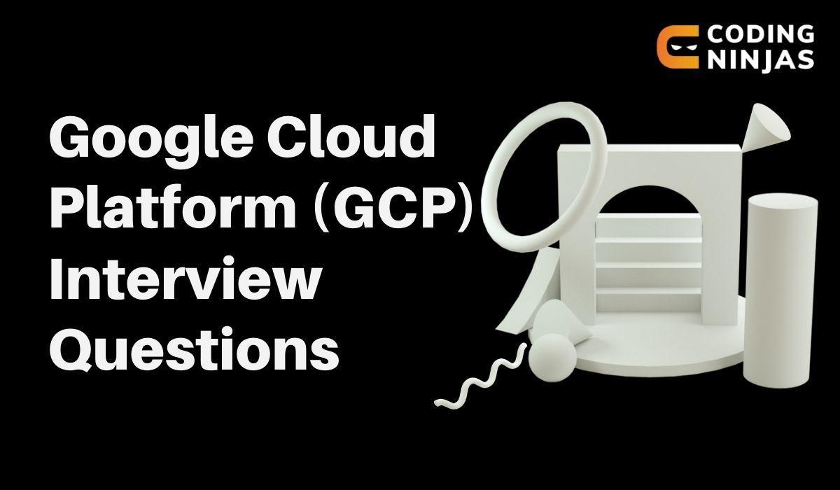 Top 30+ GCP(Google Cloud Platform) Interview Questions in 2024 Naukri