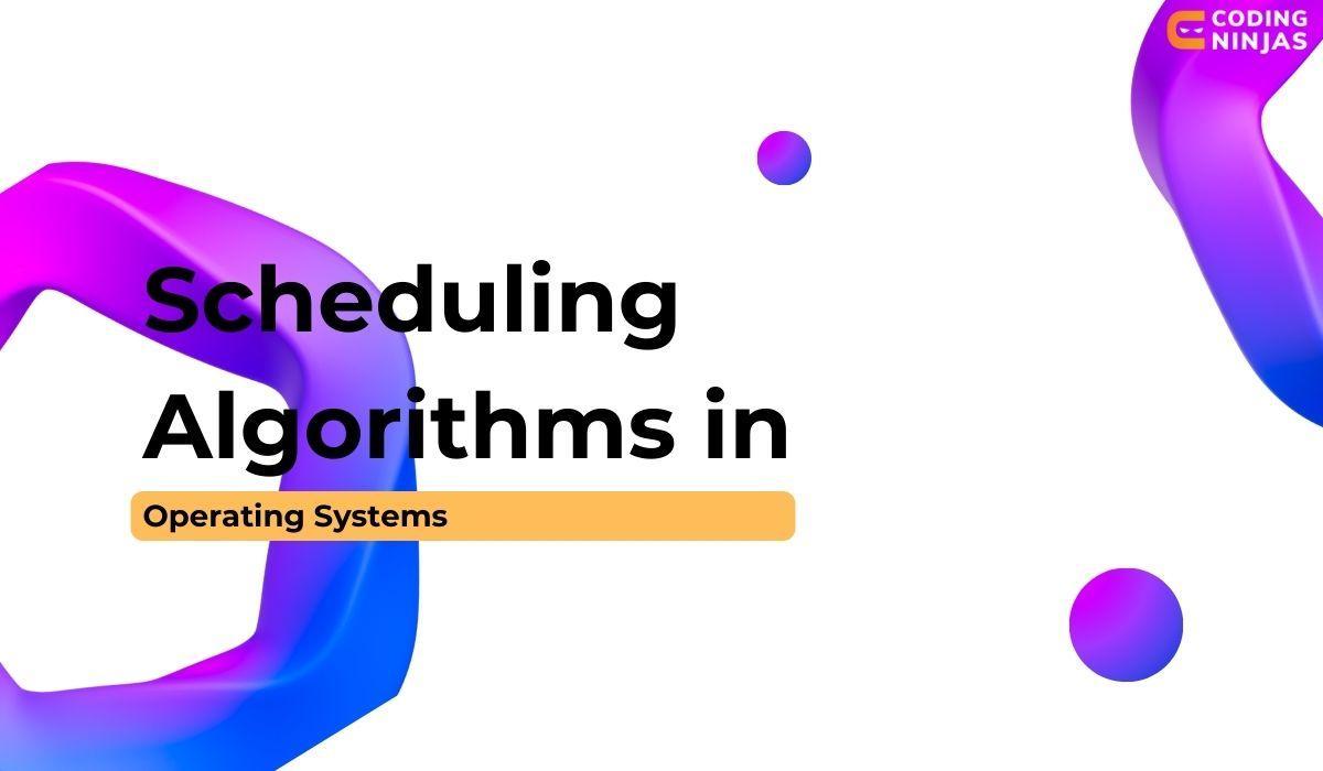 scheduling algorithms in operating systems Coding Ninjas