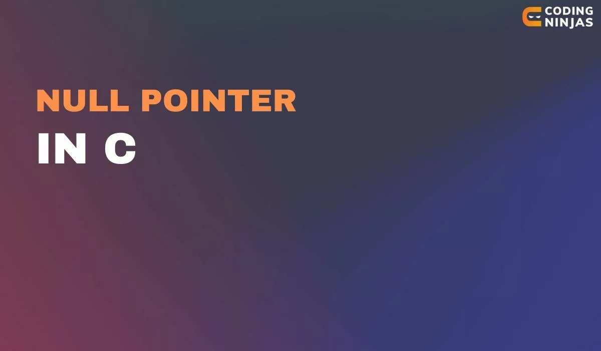Null Pointer in C Naukri Code 360