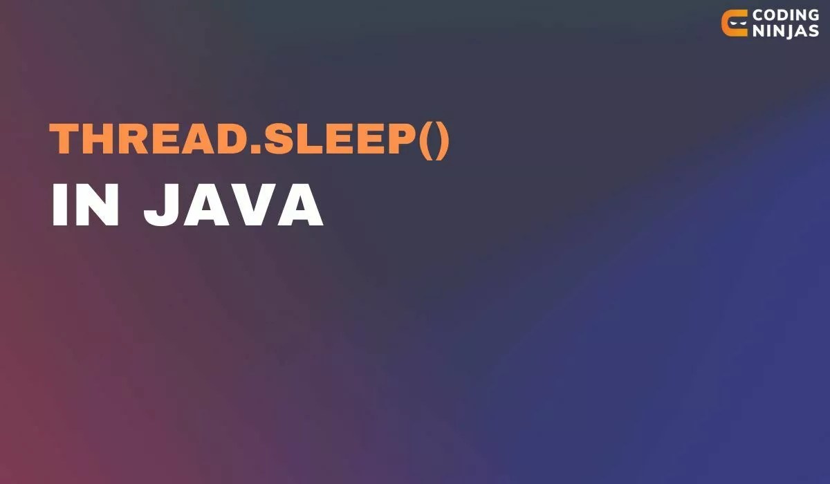 Thread.sleep() Method in Java Naukri Code360 Naukri Code 360