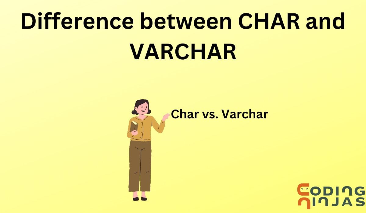 Difference between CHAR and VARCHAR Coding Ninjas