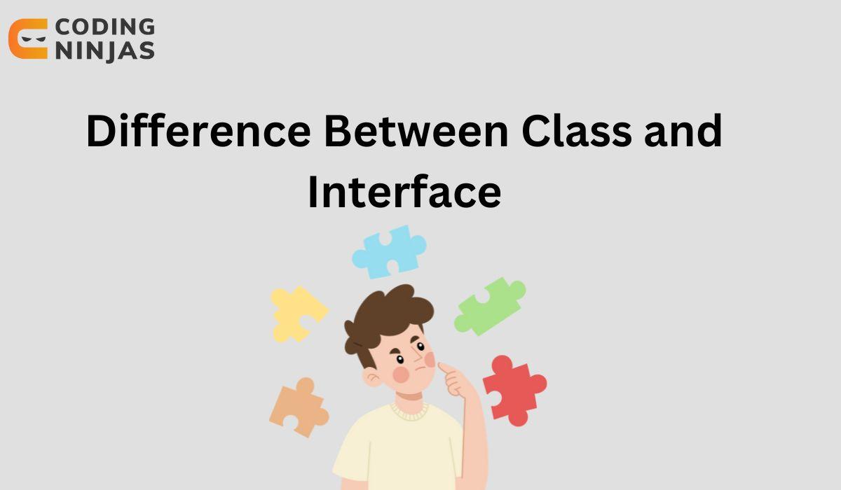 Difference between Class and Interface Coding Ninjas