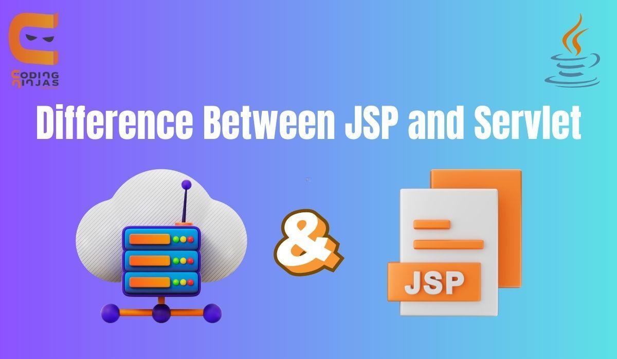 Difference Between Servlet and JSP Coding Ninjas