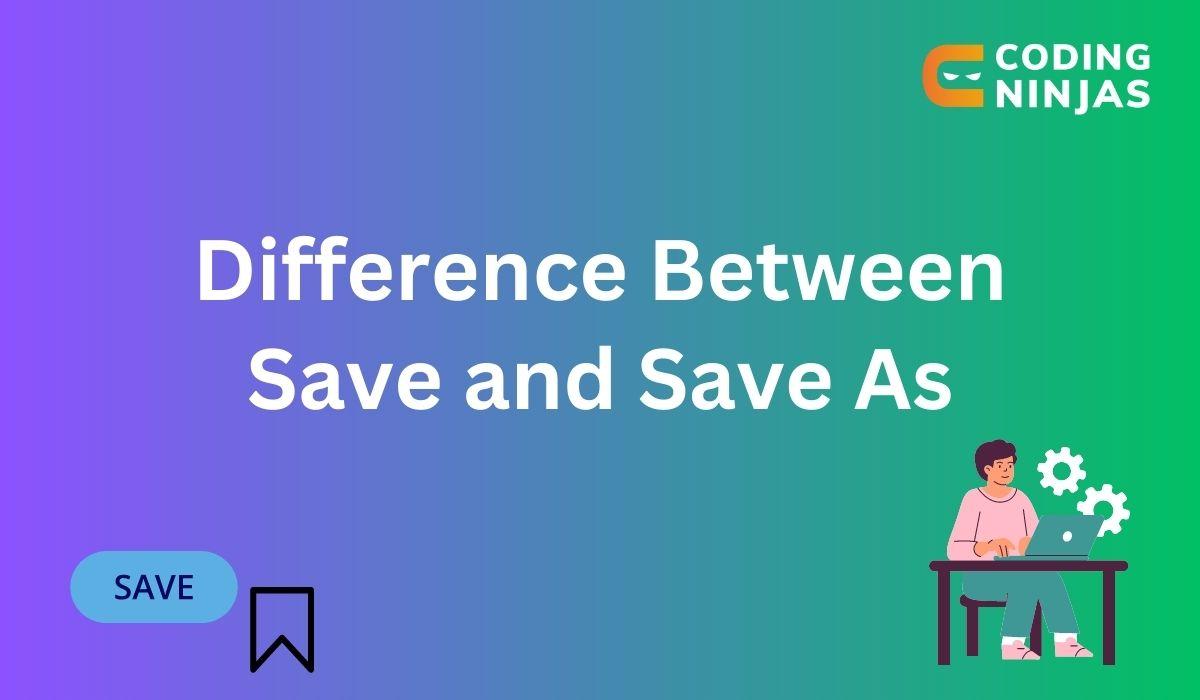Difference Between Save and Save As Coding Ninjas