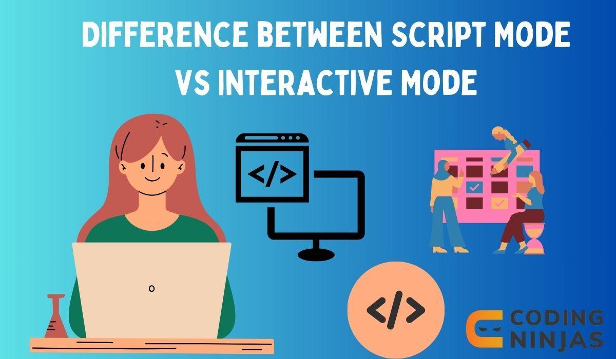 Difference between Script Mode vs Interactive Mode Coding Ninjas