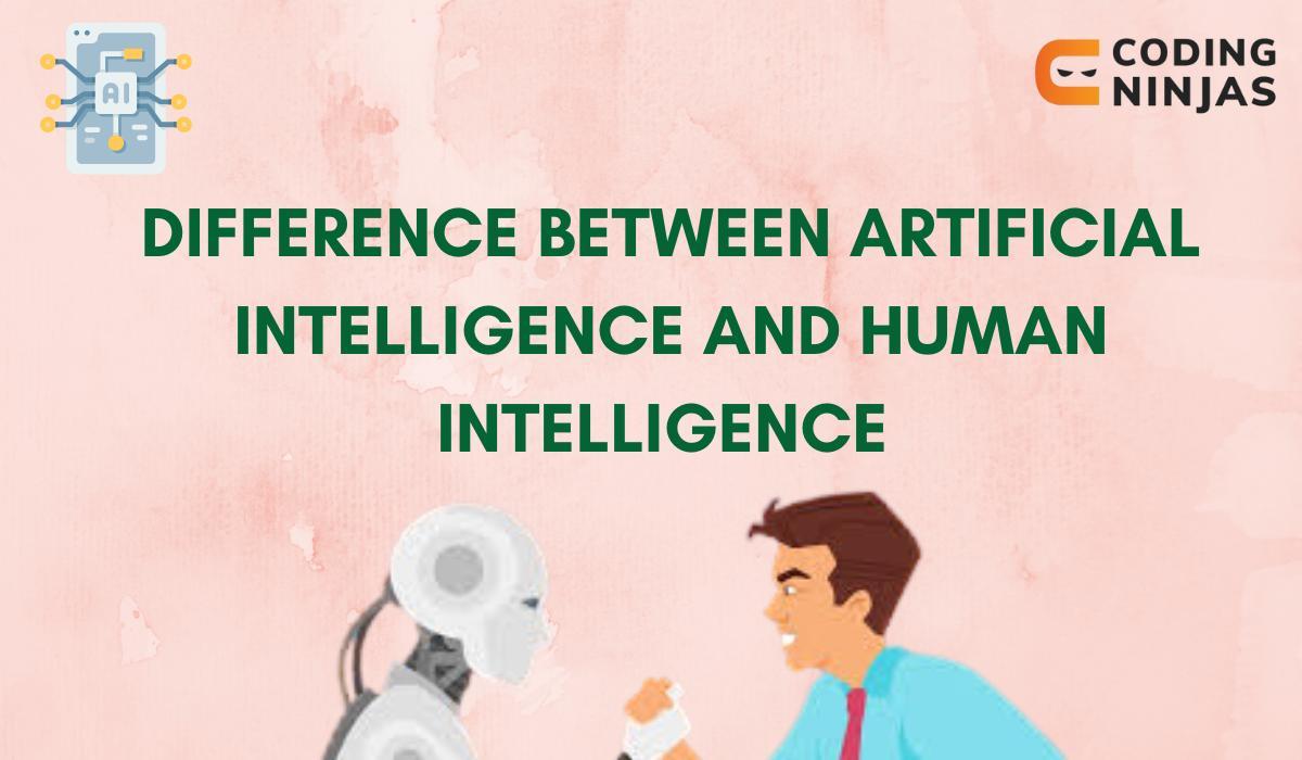 Differences Between Artificial Intelligence and Human Intelligence Coding Ninjas
