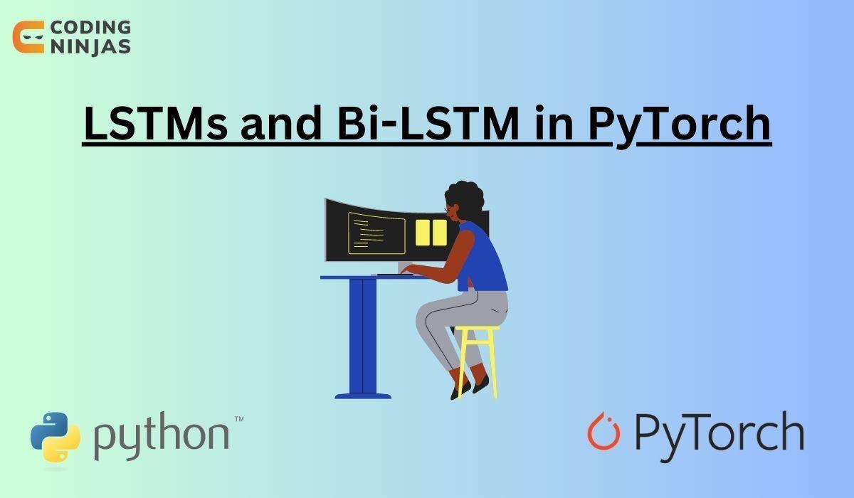 LSTMs and BiLSTM in PyTorch Coding Ninjas