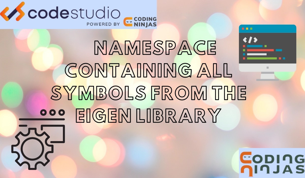 Namespace in the Eigen library, symbols in the Eigen library Coding Ninjas