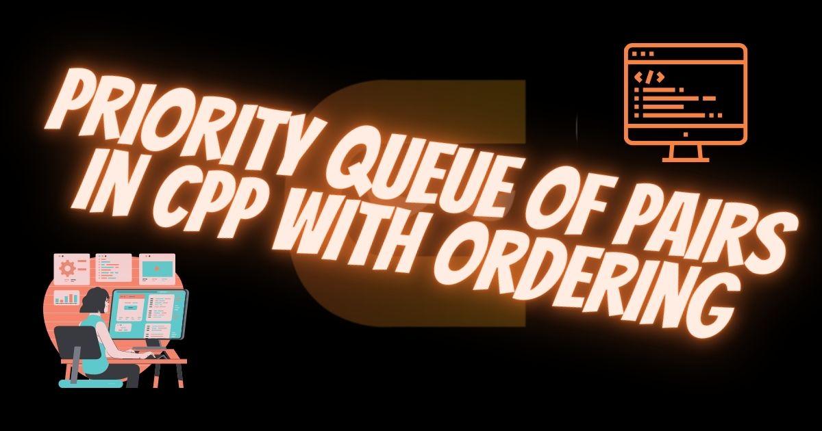 Priority Queue of Pairs In C++ with Ordering Coding Ninjas