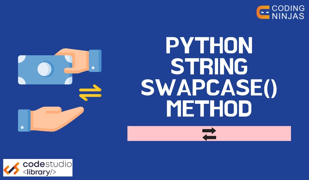 Python String swapcase() Method Coding Ninjas