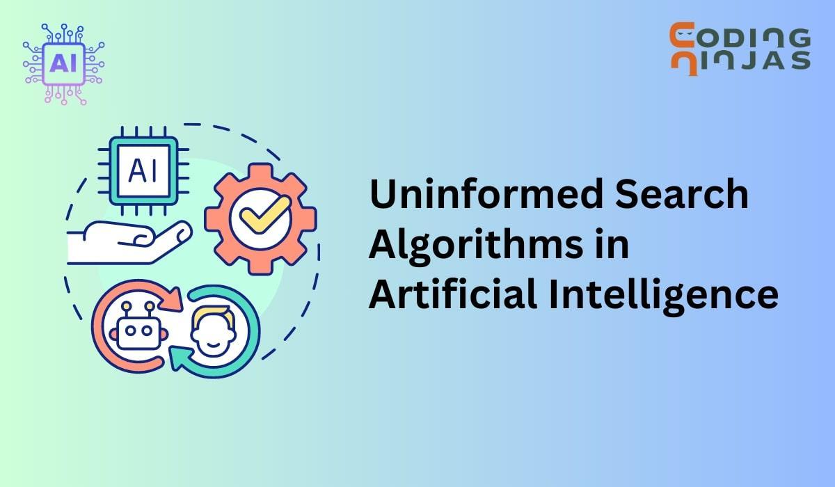Uninformed Search Algorithms in Artificial Intelligence Coding Ninjas