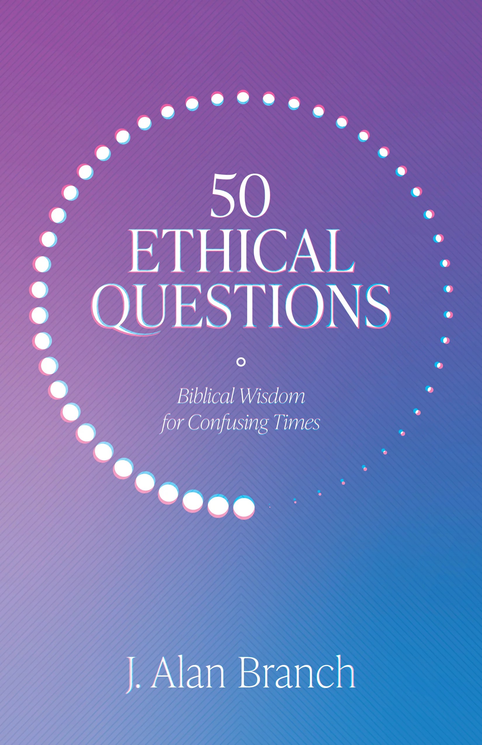 50 Ethical Questions Biblical Wisdom for Confusing Times Logos Bible
