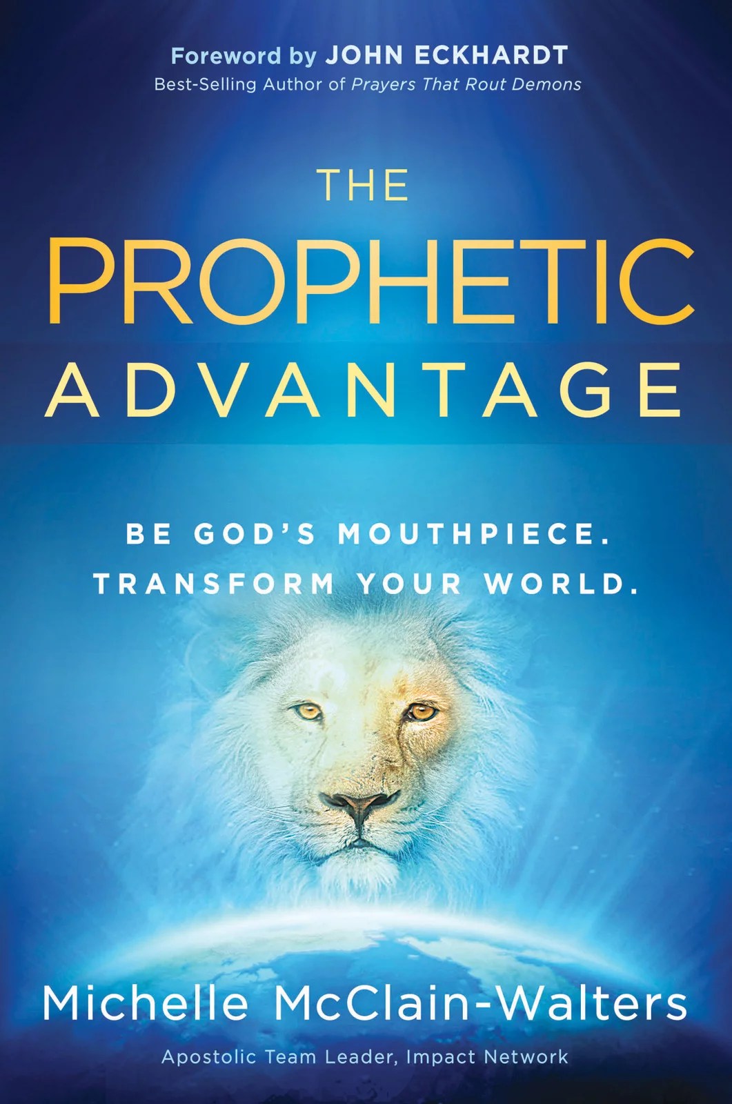 The Prophetic Advantage Be God's Mouthpiece. Transform Your World