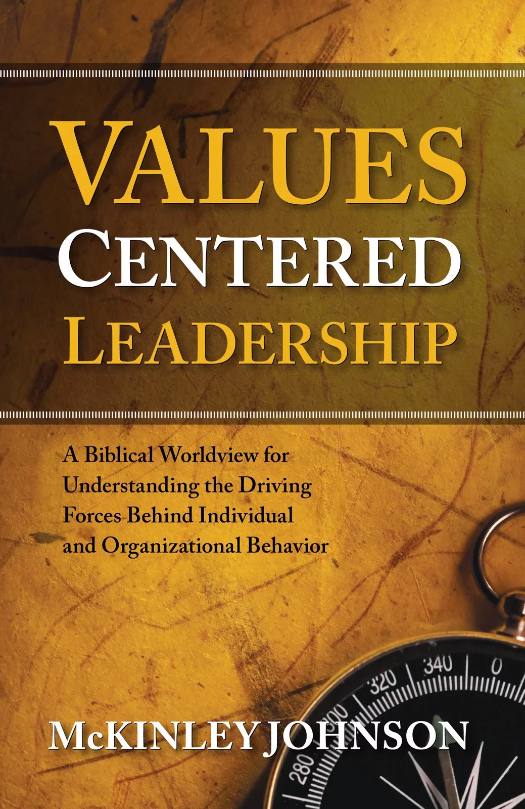 ValuesCentered Leadership A Biblical Worldview for Understanding the