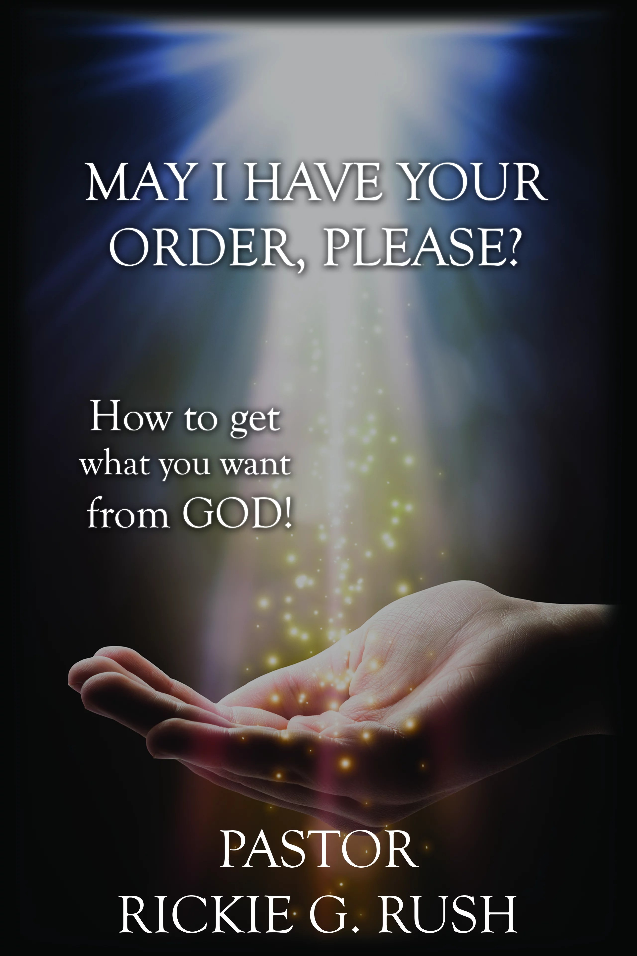 May I Have Your Order, Please? How to get what you want from God