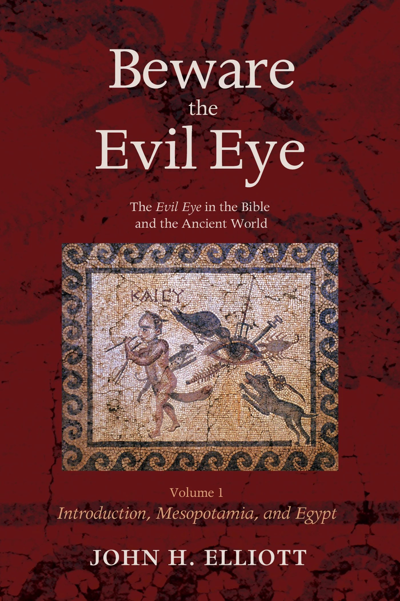 Beware the Evil Eye Volume 1 The Evil Eye in the Bible and the Ancient