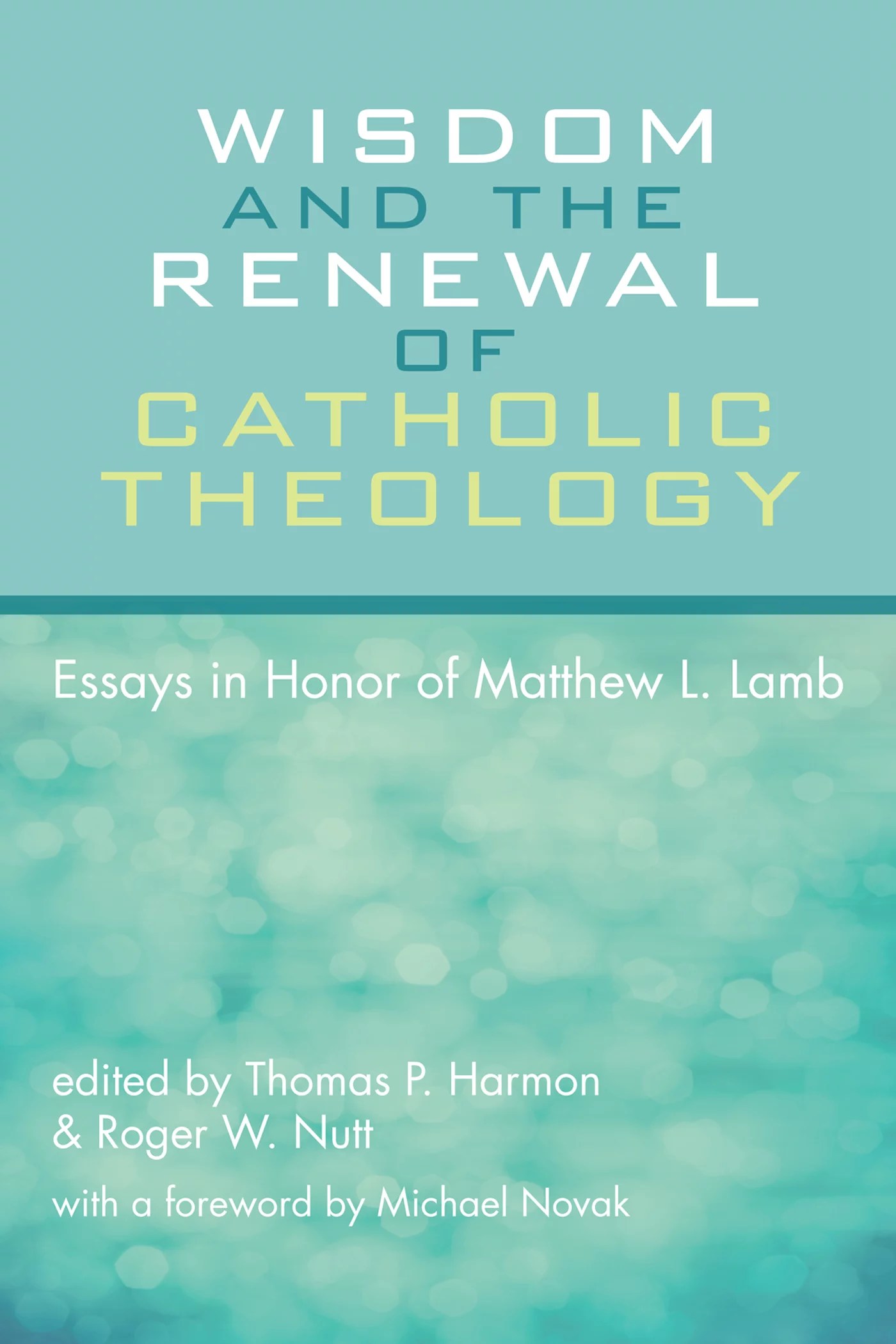 Wisdom and the Renewal of Catholic Theology Essays in Honor of Matthew