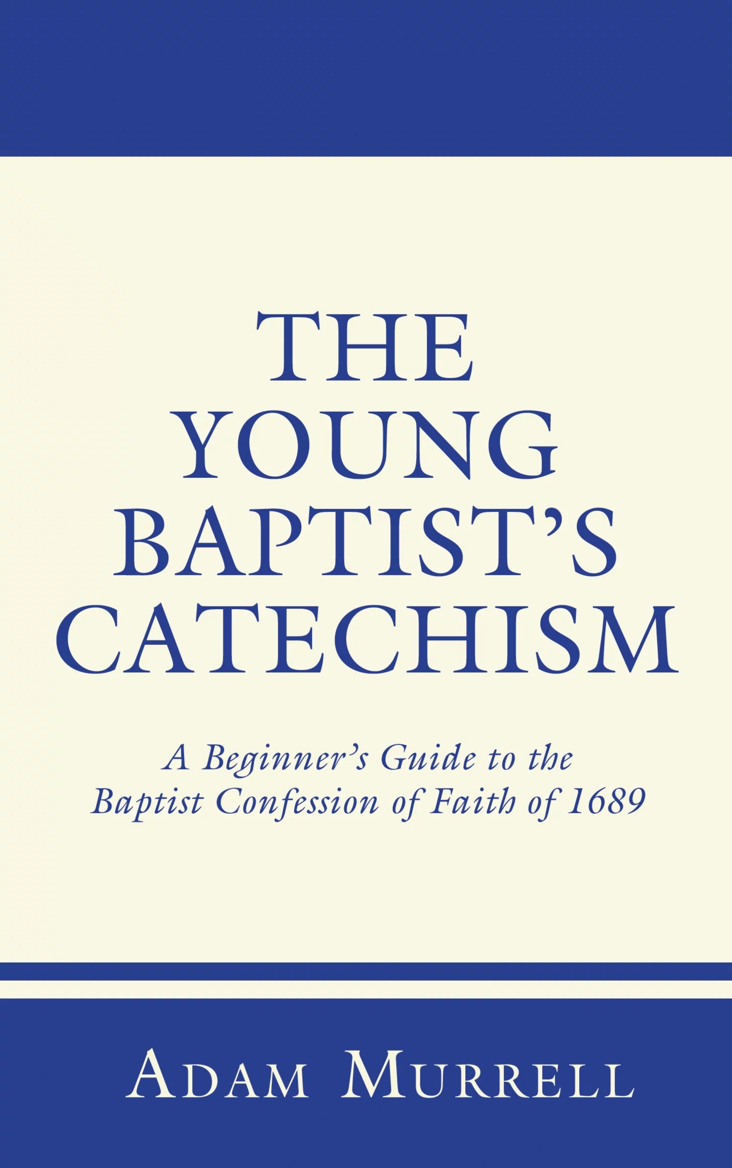 The Young Baptist's Catechism A Beginner's Guide to the Baptist