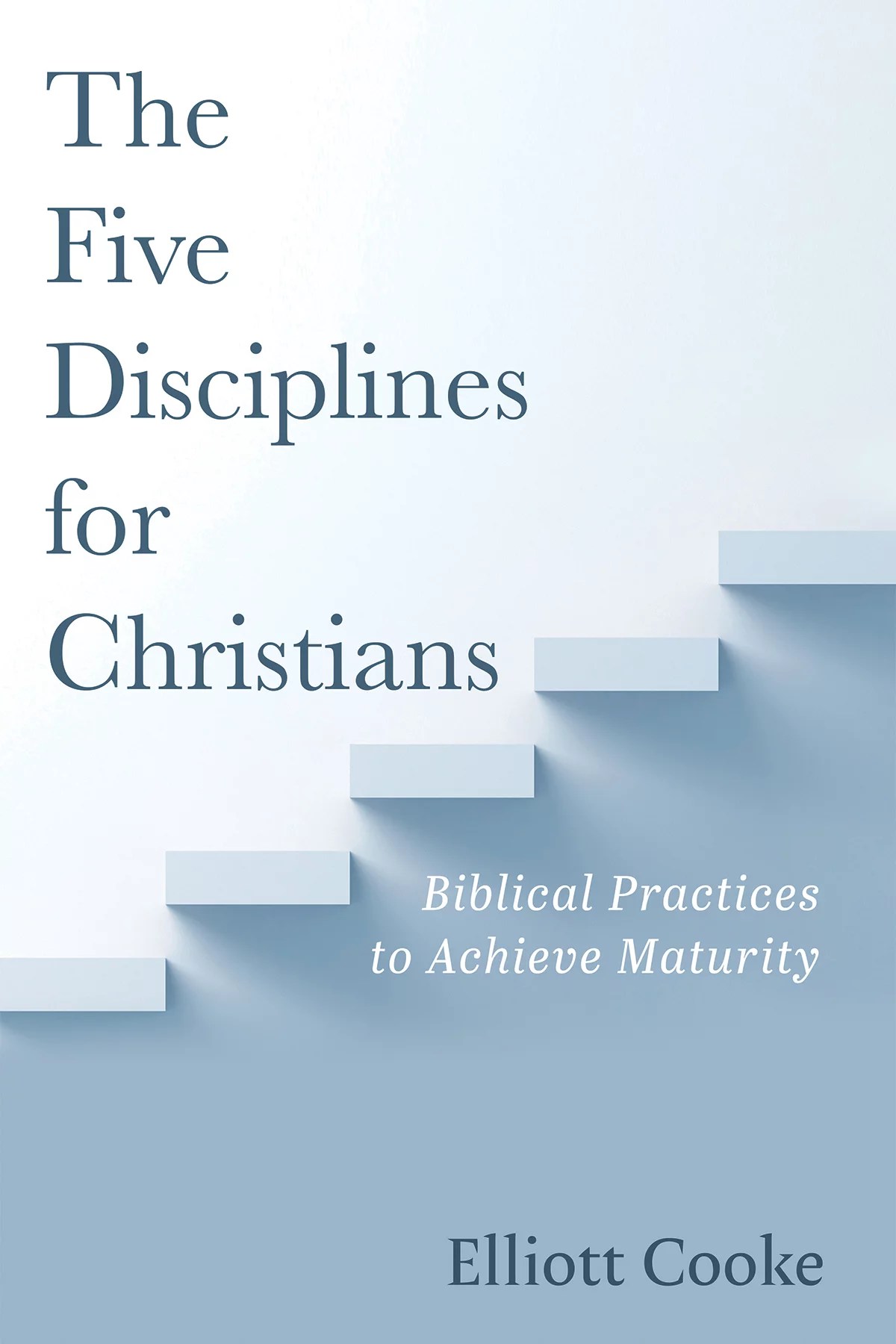 The Five Disciplines for Christians Biblical Practices to Achieve