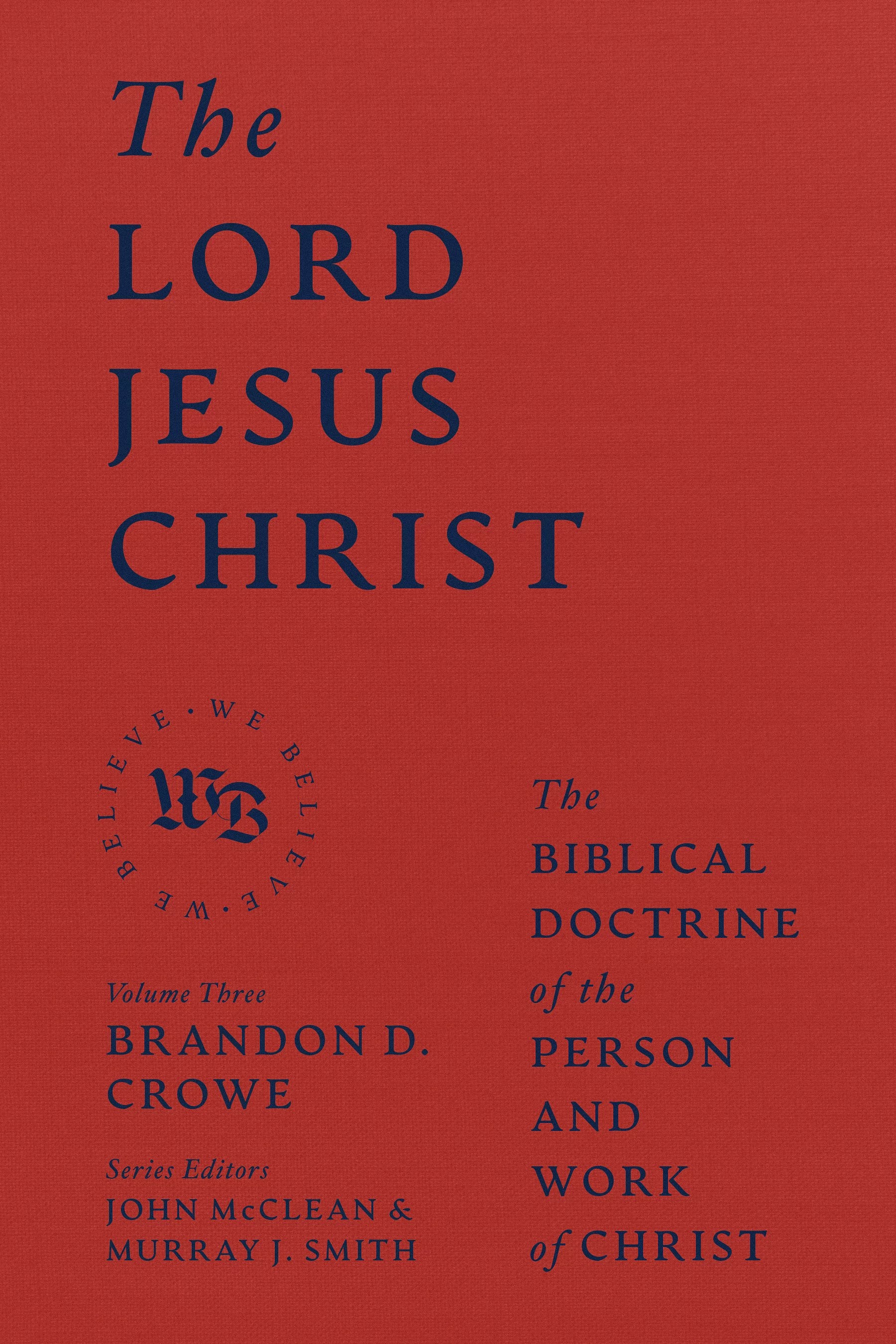 The Lord Jesus Christ The Biblical Doctrine of the Person and Work of