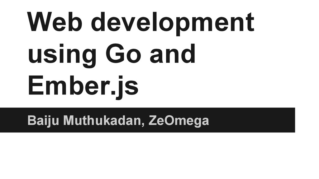  Development Using Go and Ember.js Speaker Deck
