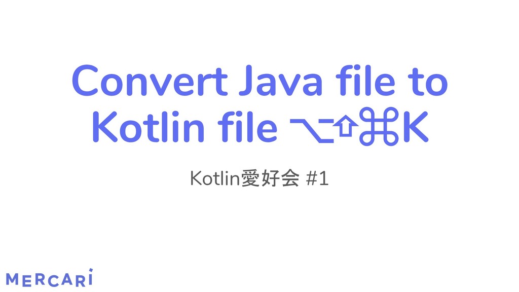 Convert Java file to Kotlin file ⌥⇧⌘K Speaker Deck