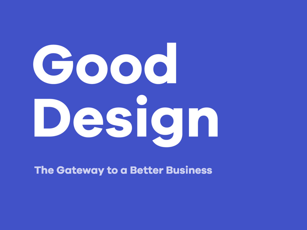 Good Design The Gateway to a Better Business Speaker Deck