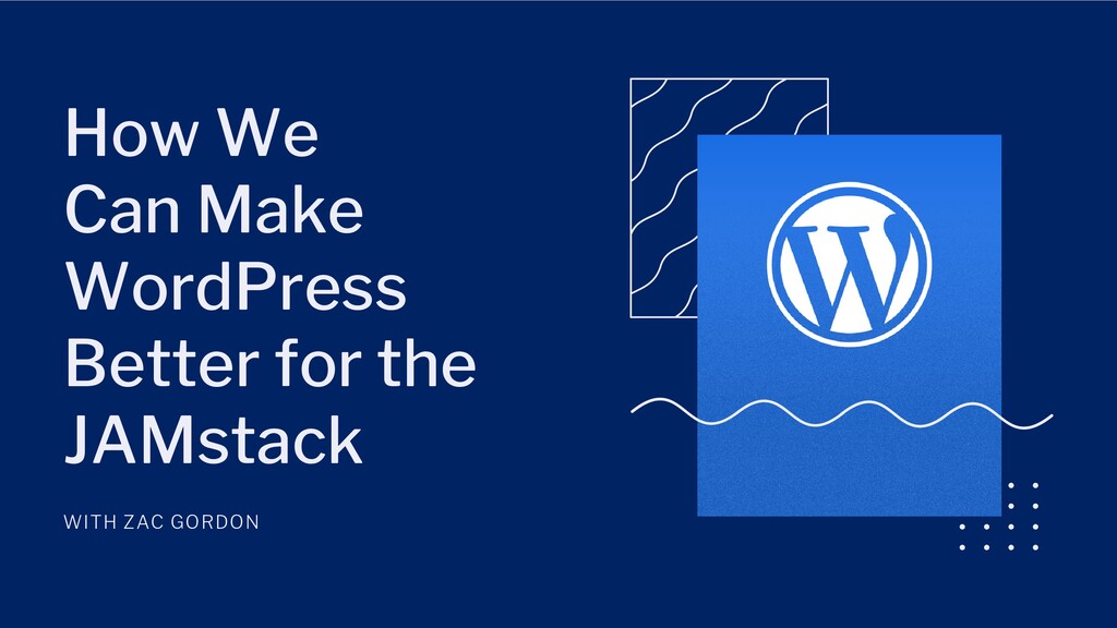 How We Can Make WordPress Better for the JAMstack Speaker Deck