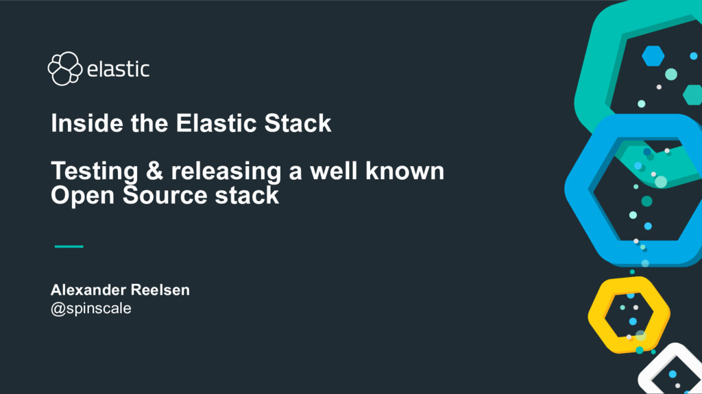 Inside the Elastic Stack Testing and Releasing a Well Known Open