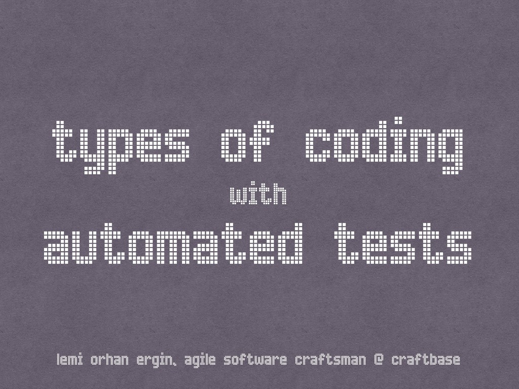Types of Coding with Automated Tests Speaker Deck