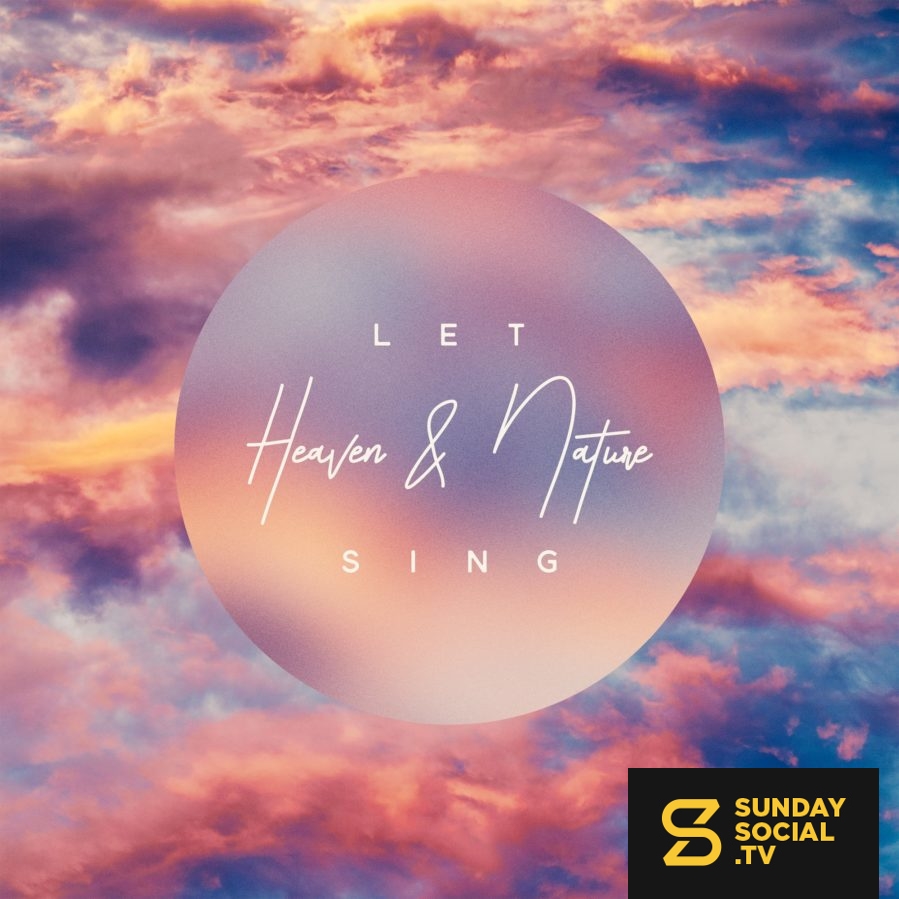 Let heaven and nature sing. Sunday Social