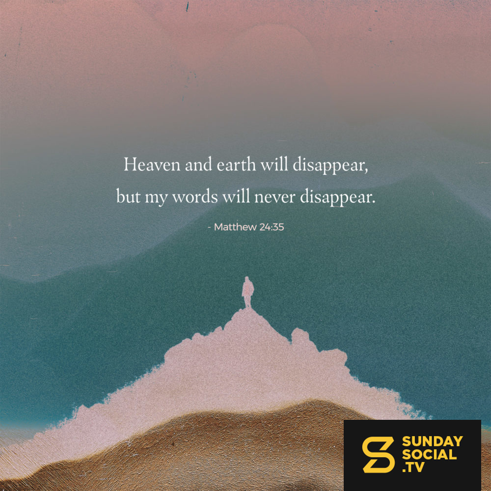 Heaven and earth will disappear, but my words will never disappear