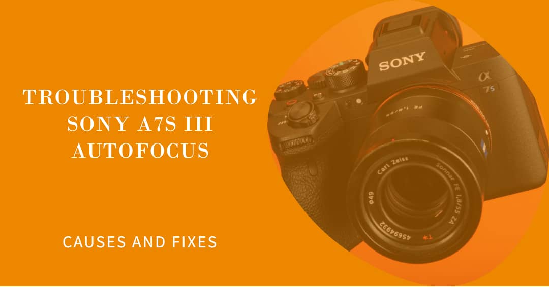 Sony a7S III Autofocus Not Working Causes and How to Fix It