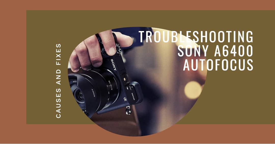 Sony a6400 Autofocus Not Working Causes and How to Fix It Filmmaking