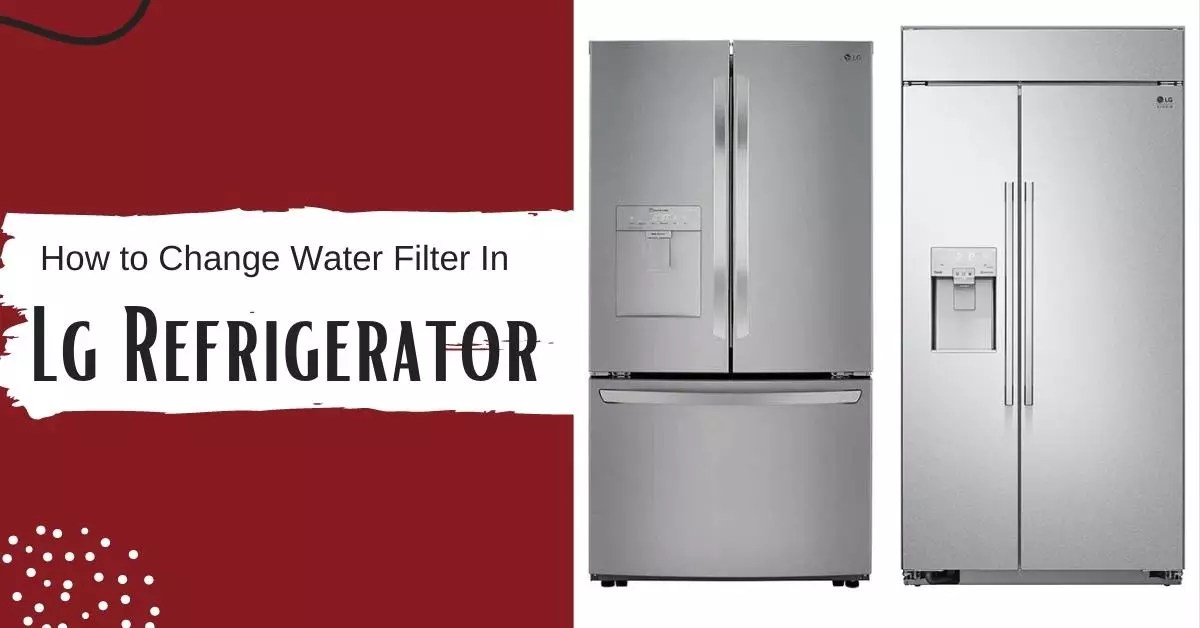 How to Change Water Filter In Lg Refrigerator? Important Instructions