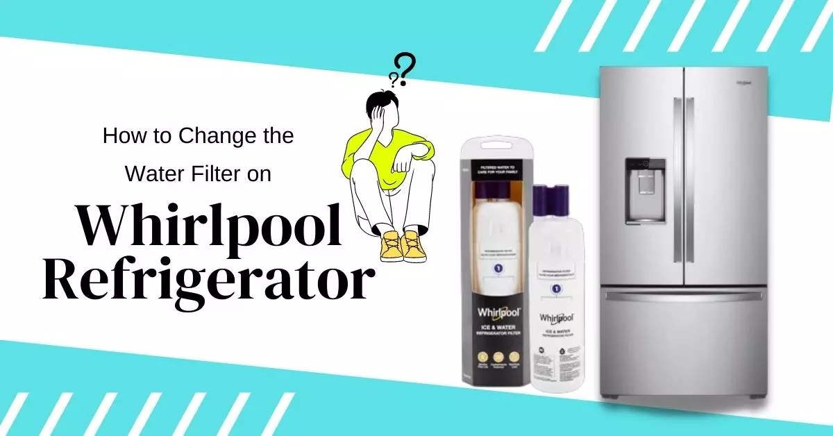 How to Change the WaterFilter on a Whirlpool Refrigerator? Easy Methods