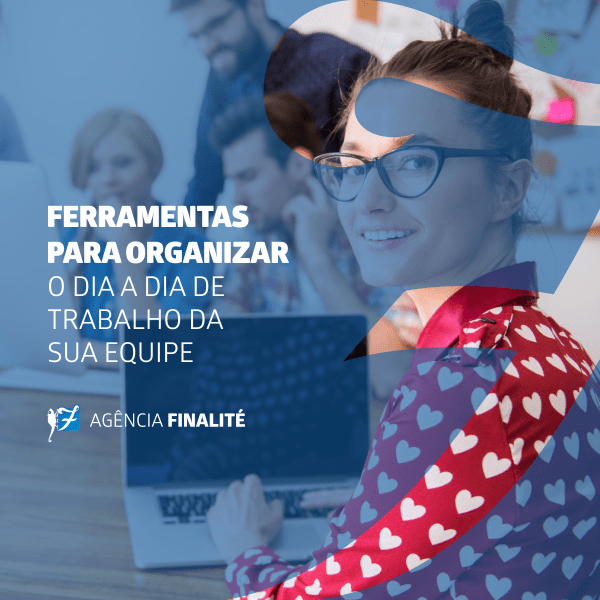 Ferramentas para organizar o dia a dia de trabalho da sua equipe