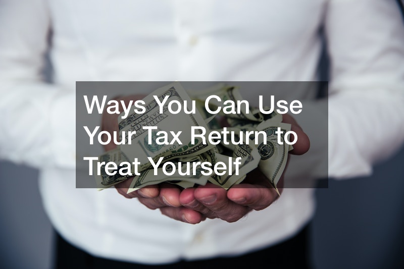 Ways You Can Use Your Tax Return to Treat Yourself Finance Training Topics