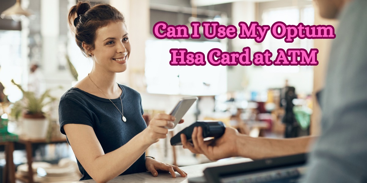 Using Your Optum HSA Card ATM Transactions & Benefits
