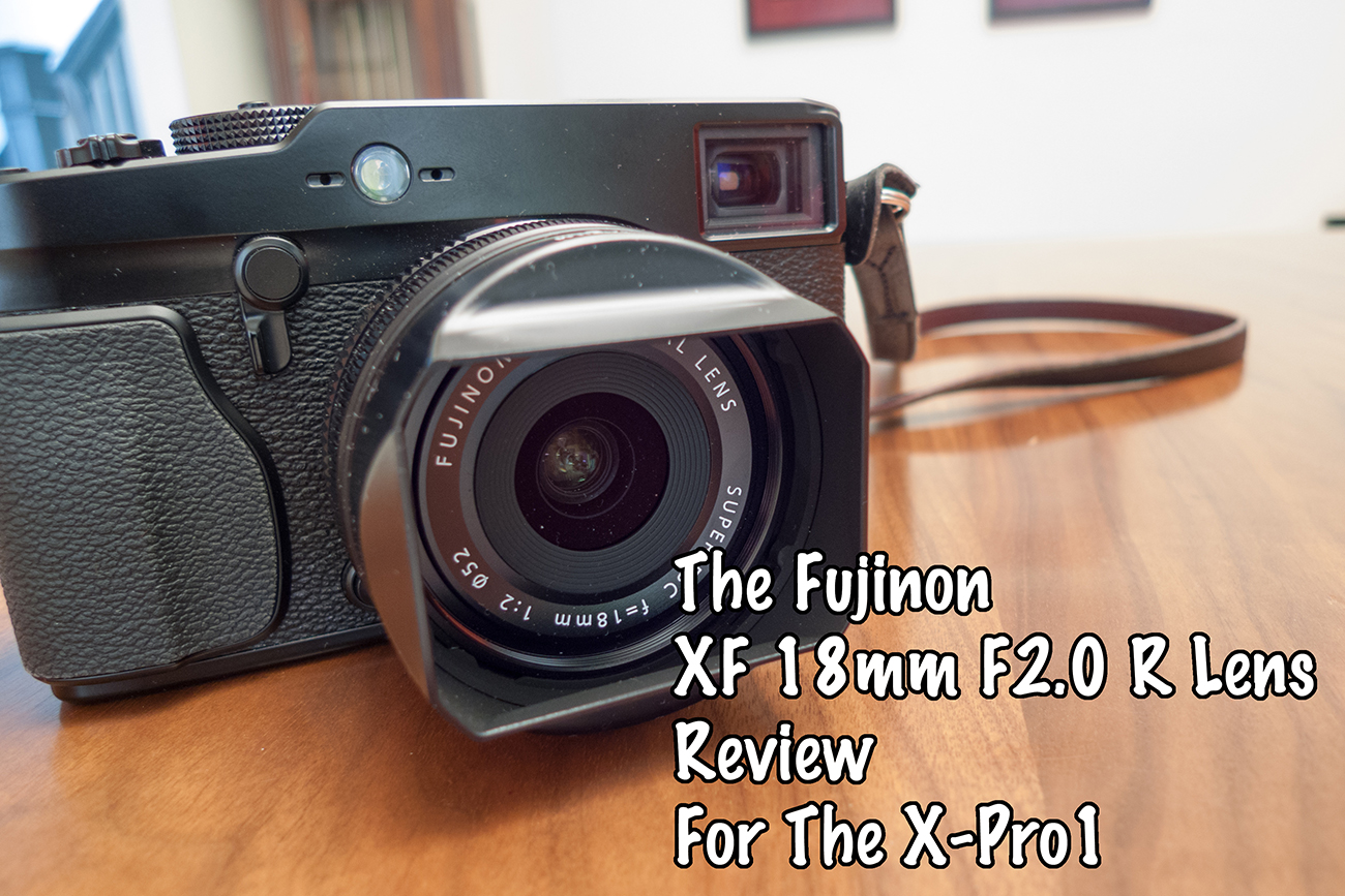The Fujinon XF 18mm F2.0 R Lens Review For The Fuji XPro1