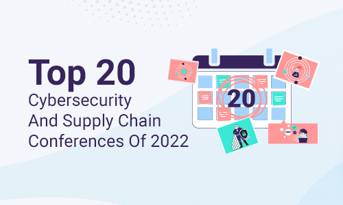 The Top 20 Cybersecurity and Supply Chain Conferences of 2022 Findings