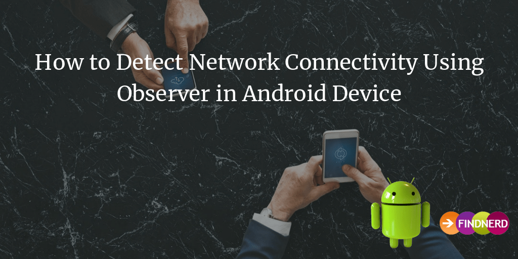 How to Detect Network Connectivity Using Observer in Android Device