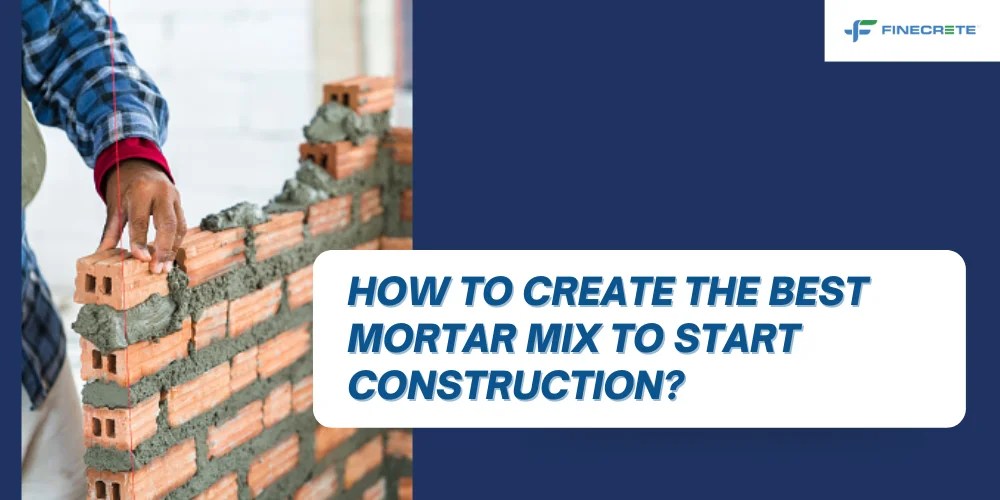 How To Create The Best Mortar Mix To Start Construction? Finecrete