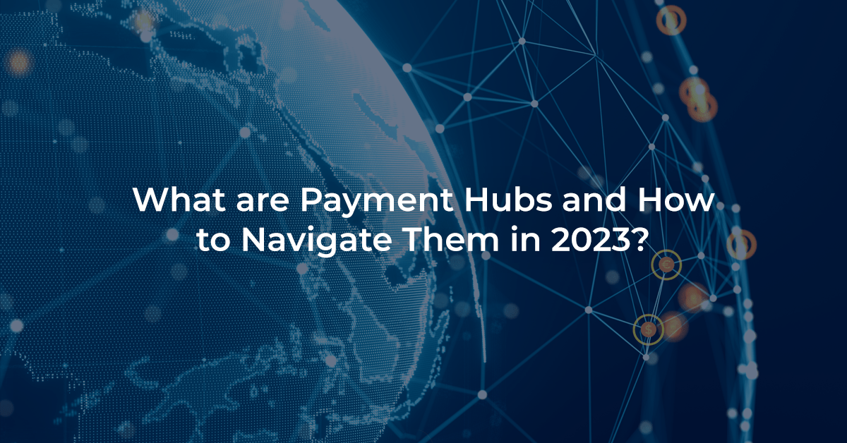 What are Payment Hubs and How to Navigate Them in 2023?