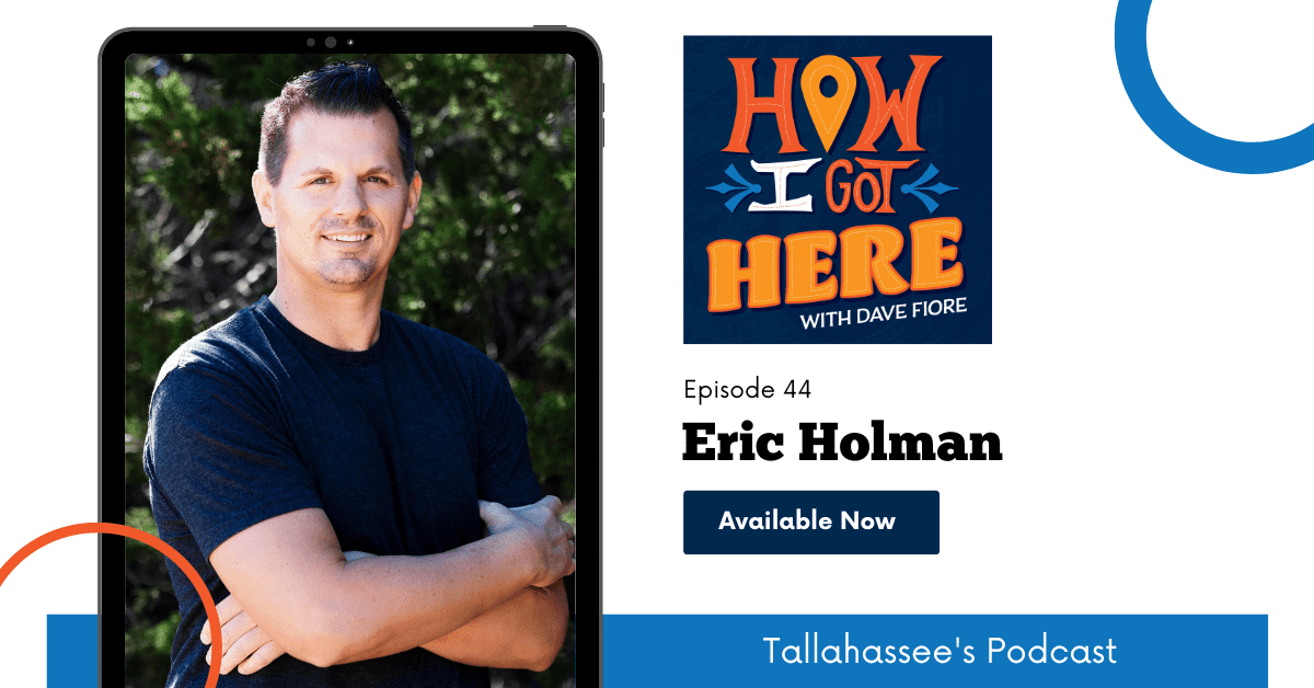 Eric Holman How I Got Here with Dave Fiore Tallahassee Podcast